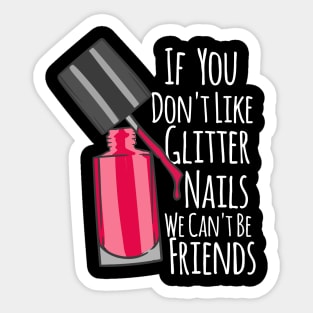 If You Don't Like Glitter Nails We Can't Be Friends Sticker